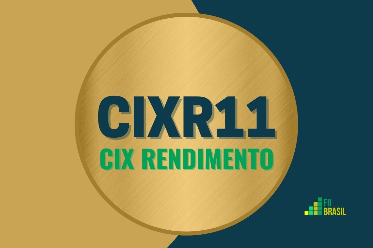 CIXR11: FII CIX RENDIMENTO administrador XP Investimentos